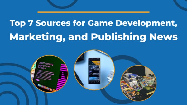 Top 7 Sources for Game Development, Marketing, and Publishing News